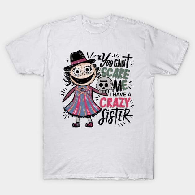 You Can't Scare Me I Have A Crazy Sister T-Shirt by Hunter_c4 "Click here to uncover more designs"